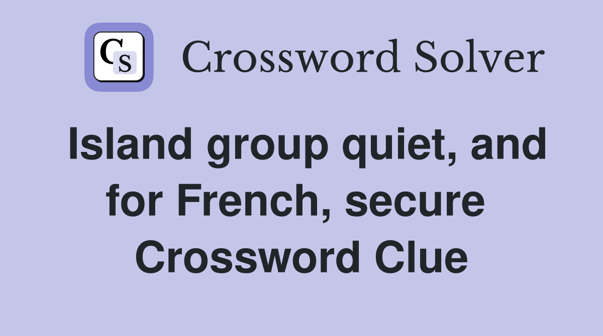 Island group quiet, and for French, secure  Crossword Clue