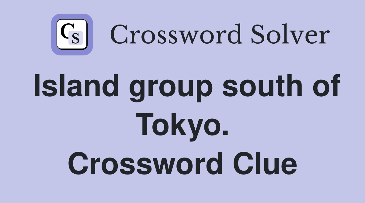 Island group south of Tokyo. Crossword Clue