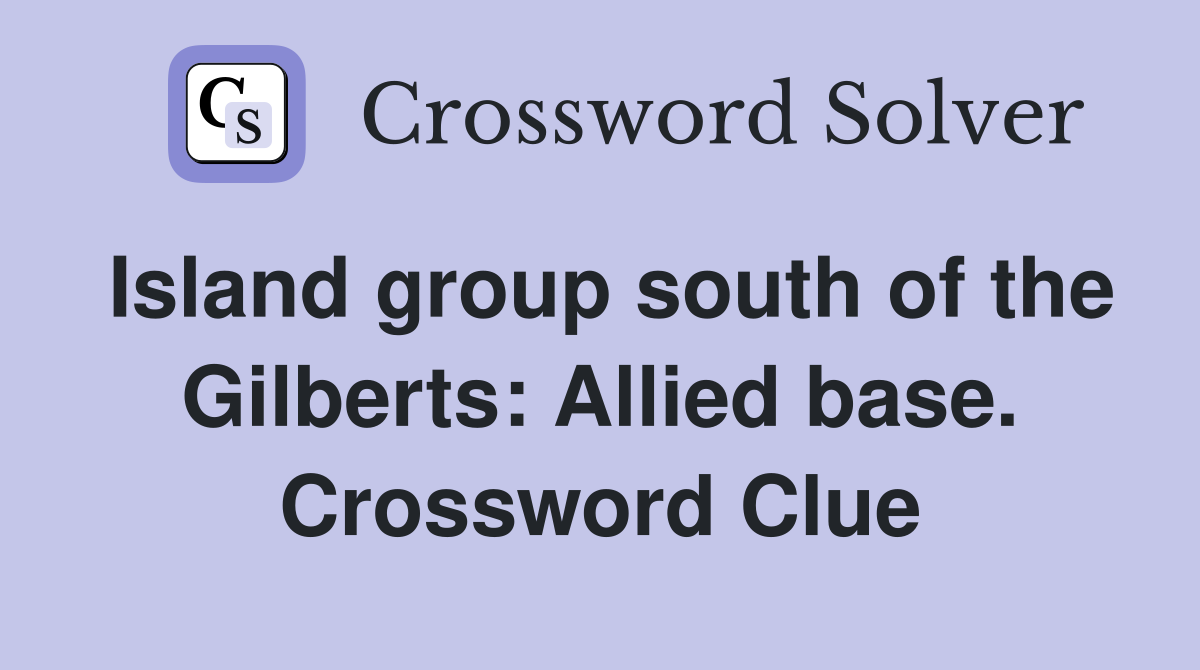 Island group south of the Gilberts: Allied base. Crossword Clue
