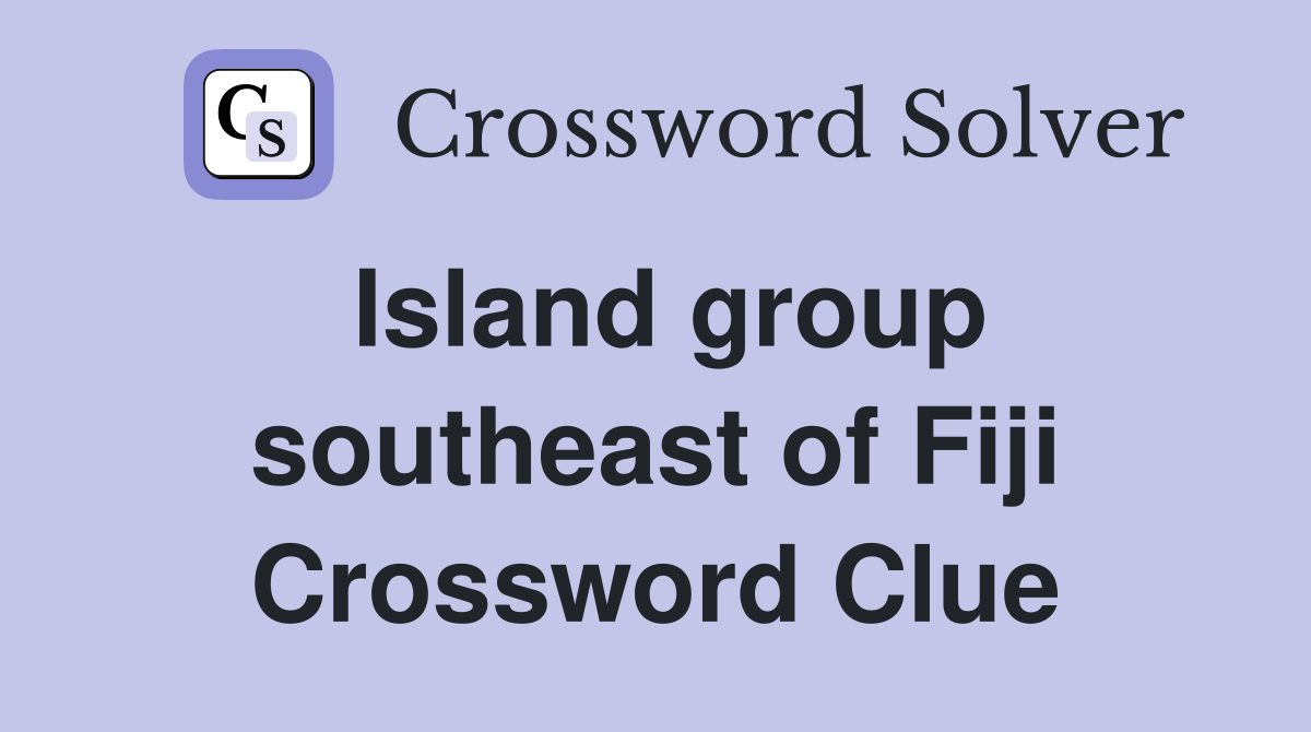 Island group southeast of Fiji Crossword Clue
