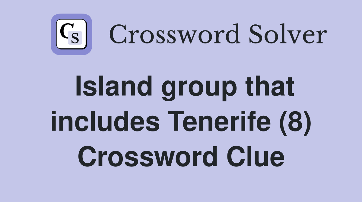 Island group that includes Tenerife (8) Crossword Clue