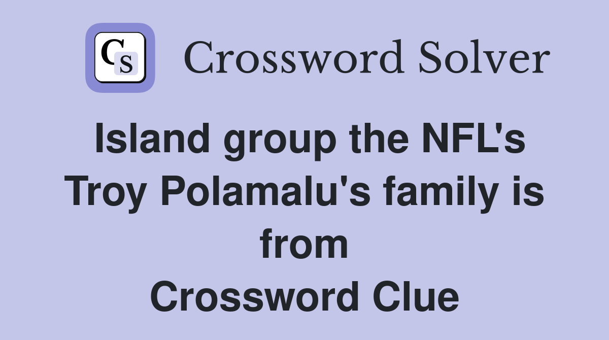 Island group the NFL's Troy Polamalu's family is from Crossword Clue