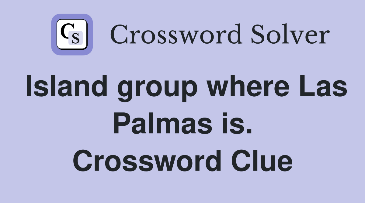 Island group where Las Palmas is. Crossword Clue