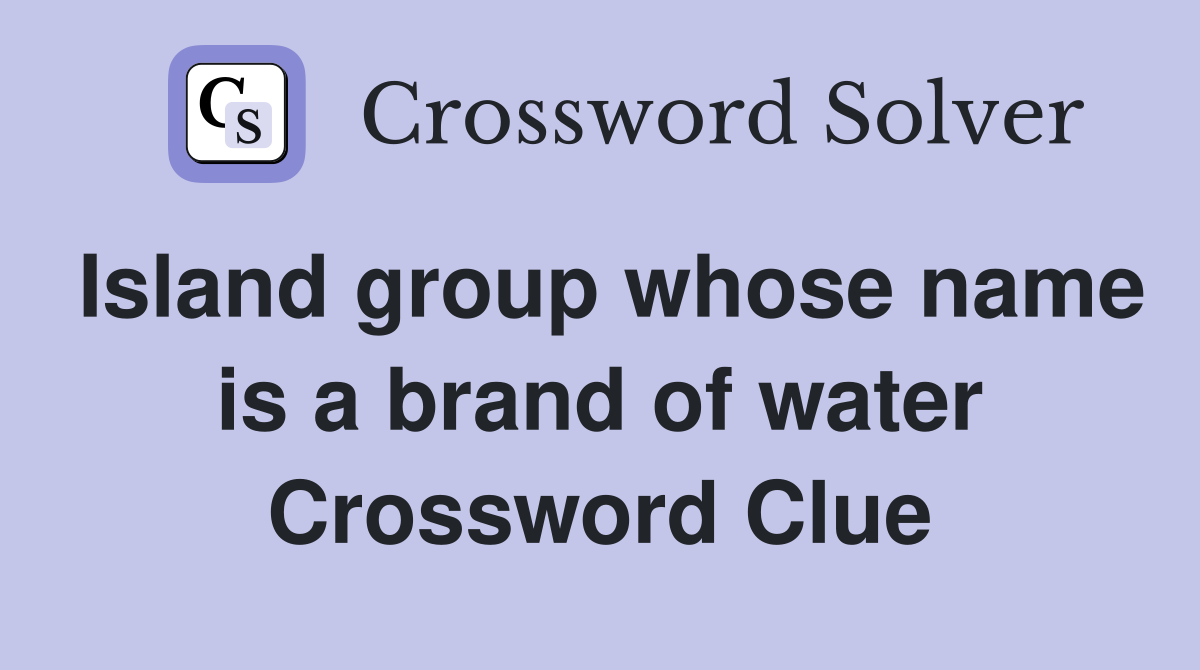 Island group whose name is a brand of water Crossword Clue