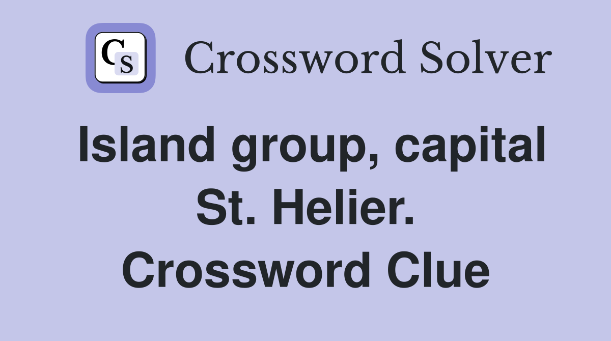 Island group, capital St. Helier. Crossword Clue