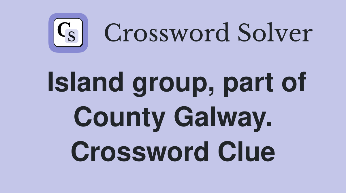 Island group, part of County Galway. Crossword Clue