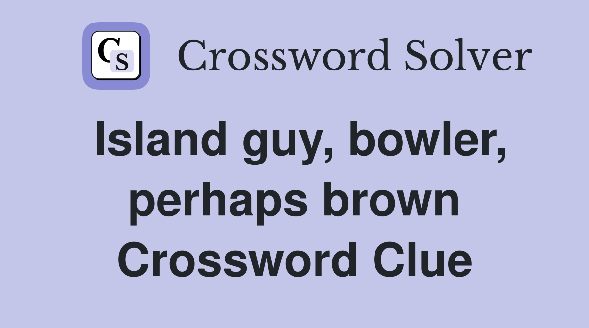 Island guy, bowler, perhaps brown Crossword Clue