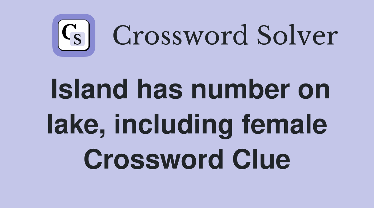 Island has number on lake, including female Crossword Clue