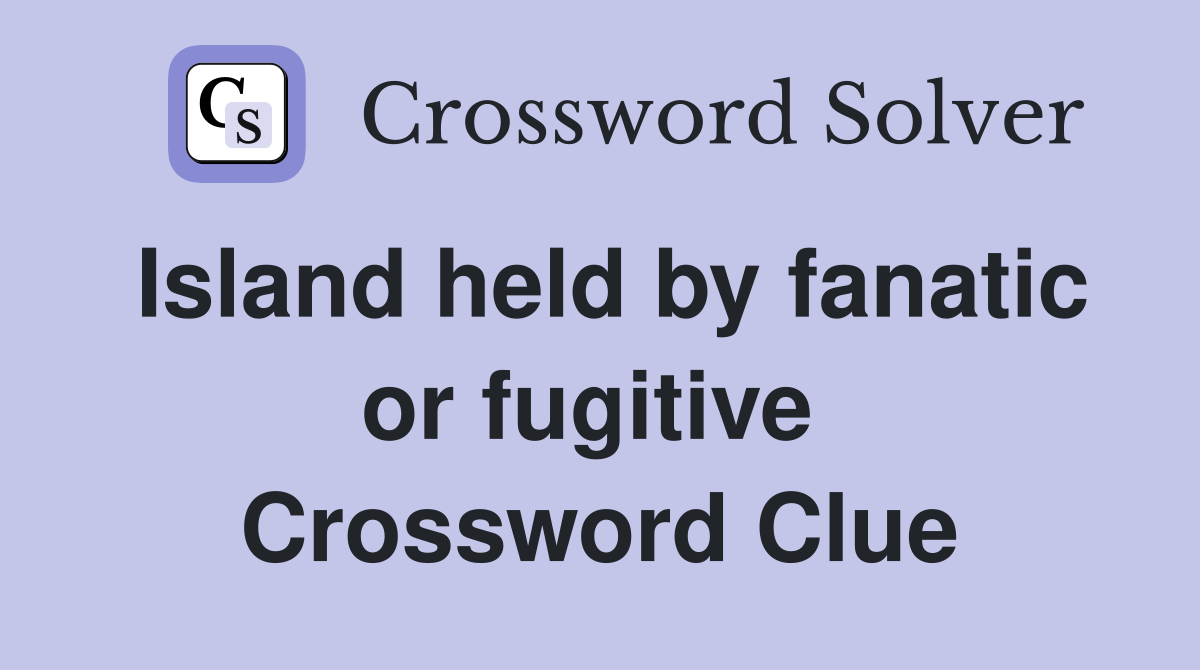 Island held by fanatic or fugitive  Crossword Clue