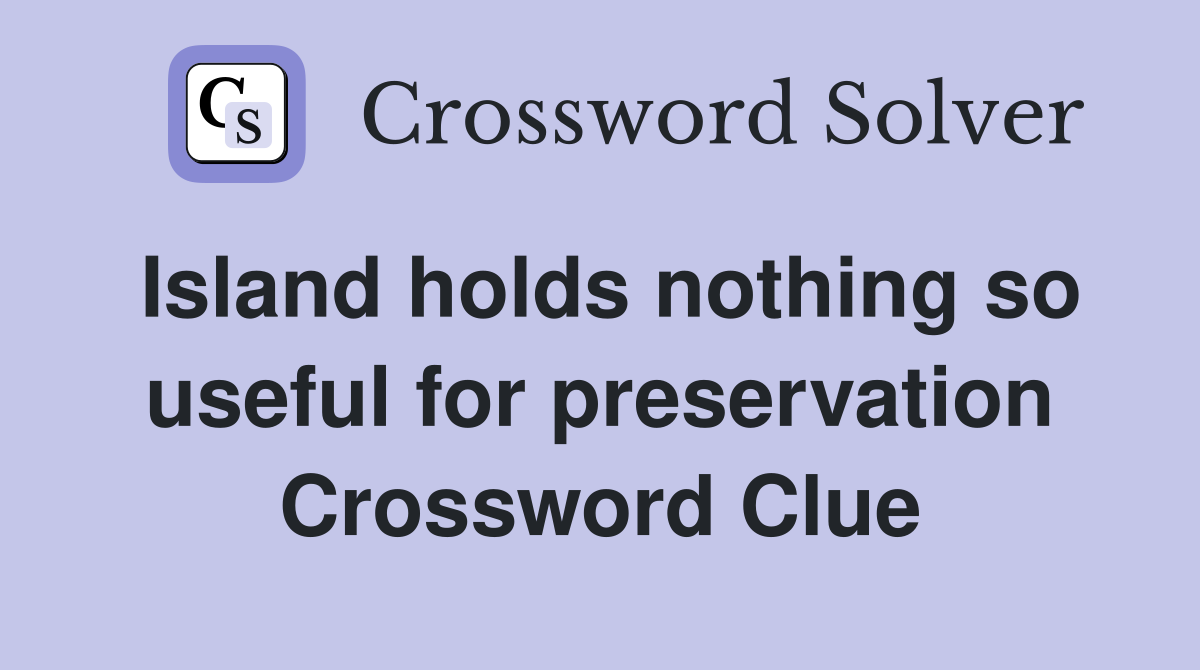 Island holds nothing so useful for preservation Crossword Clue