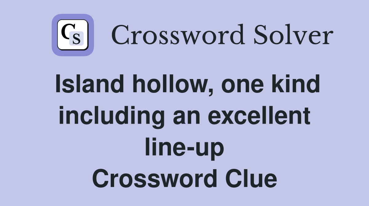 Island hollow, one kind including an excellent line-up Crossword Clue