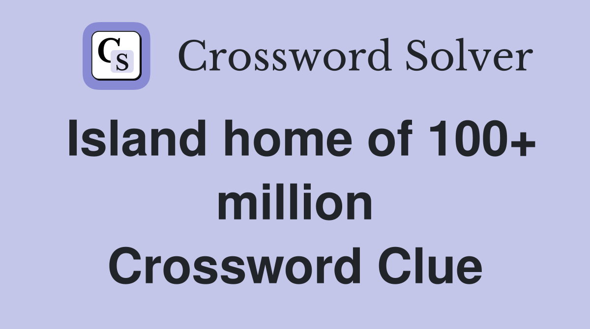 Island home of 100+ million Crossword Clue