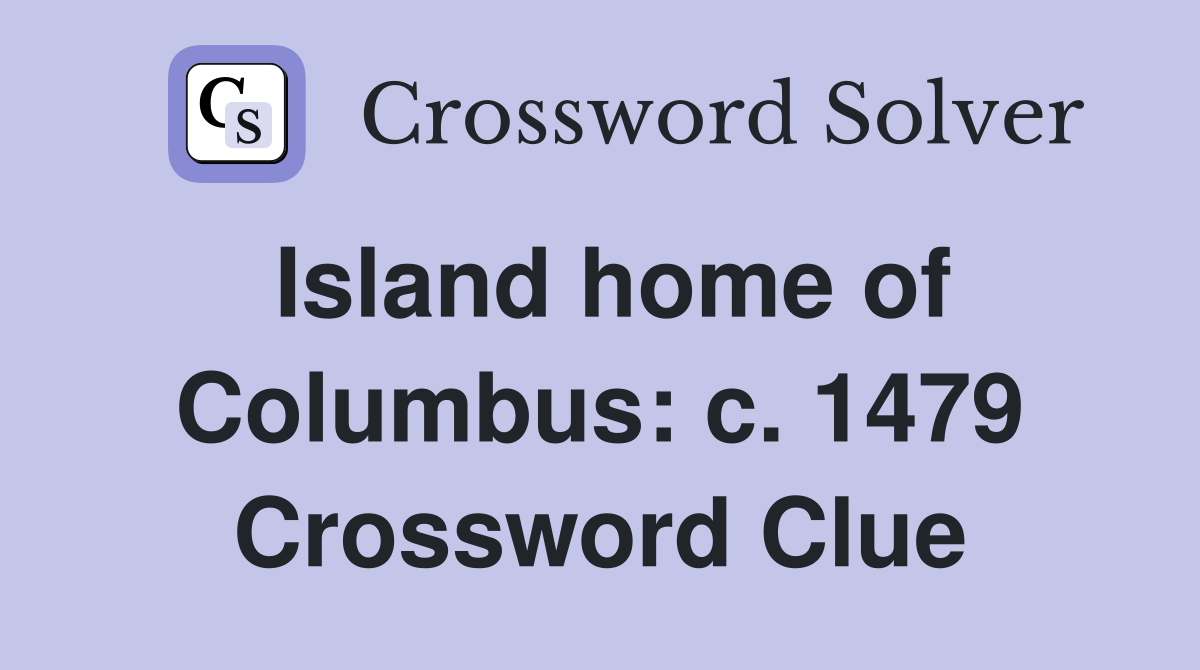 Island home of Columbus: c. 1479 Crossword Clue