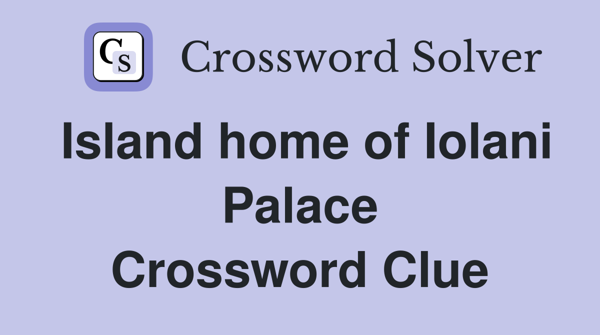 Island home of Iolani Palace Crossword Clue