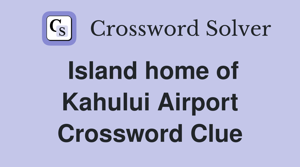 Island home of Kahului Airport Crossword Clue