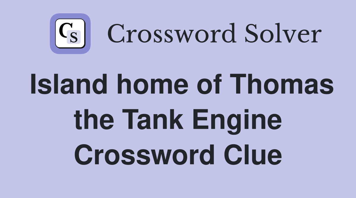 Island home of Thomas the Tank Engine Crossword Clue