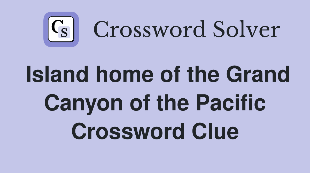 Island home of the Grand Canyon of the Pacific Crossword Clue Answers