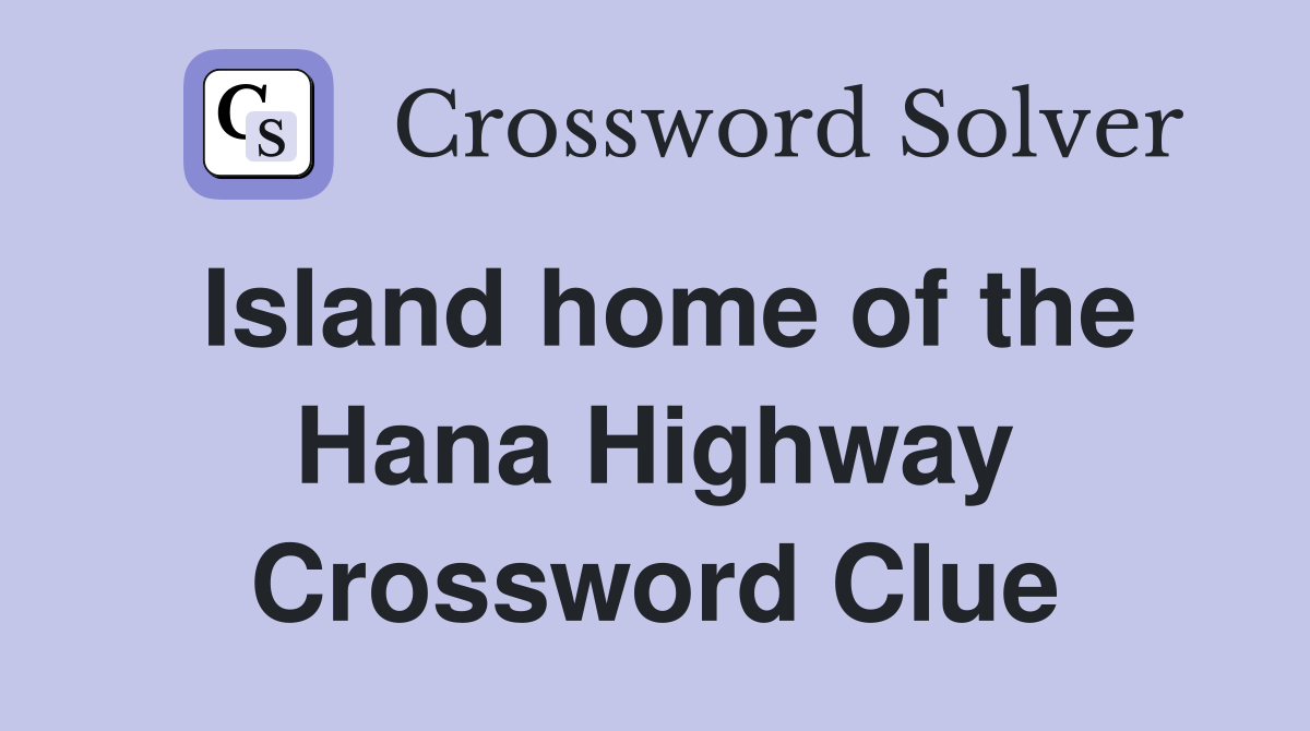 Island home of the Hana Highway Crossword Clue