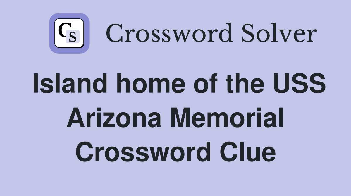 Island home of the USS Arizona Memorial Crossword Clue