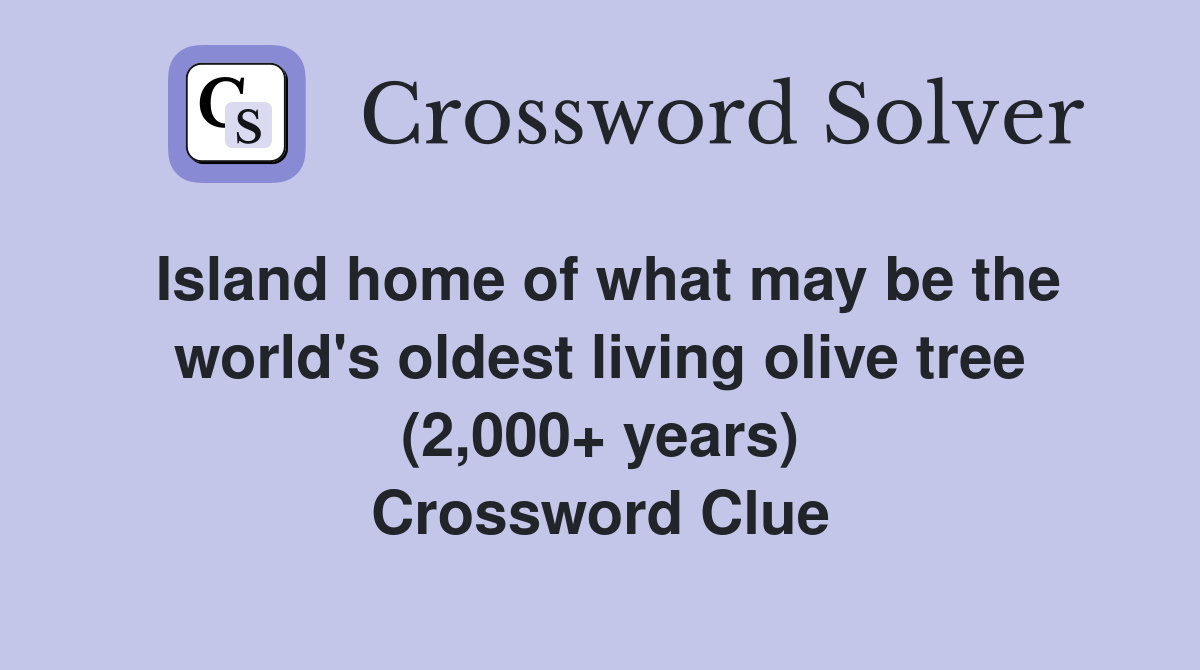 Island home of what may be the world's oldest living olive tree (2,000+ years) Crossword Clue