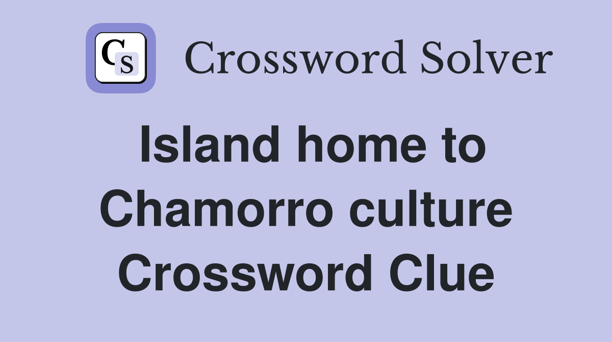 Island home to Chamorro culture Crossword Clue