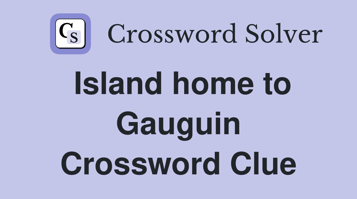 Island home to Gauguin Crossword Clue