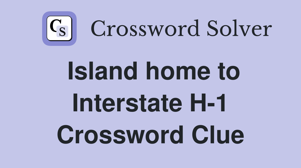 Island home to Interstate H-1 Crossword Clue