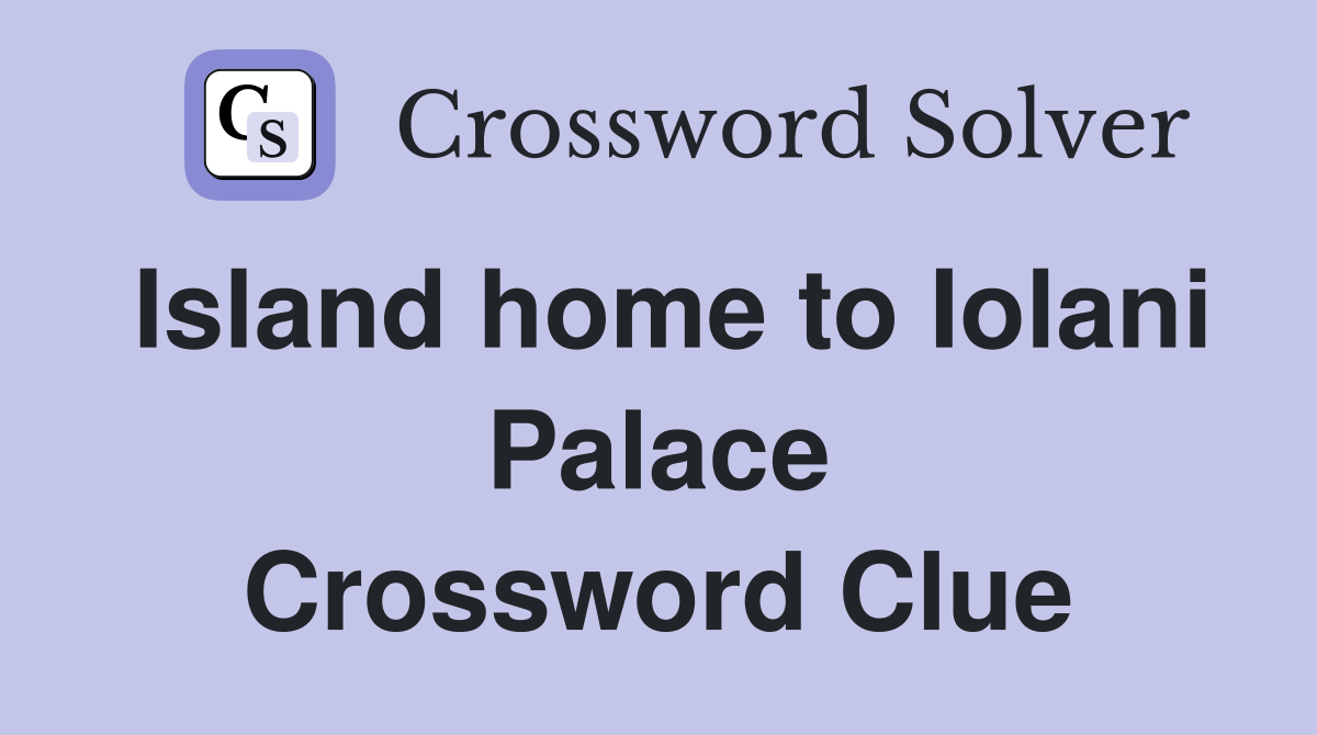 Island home to Iolani Palace Crossword Clue