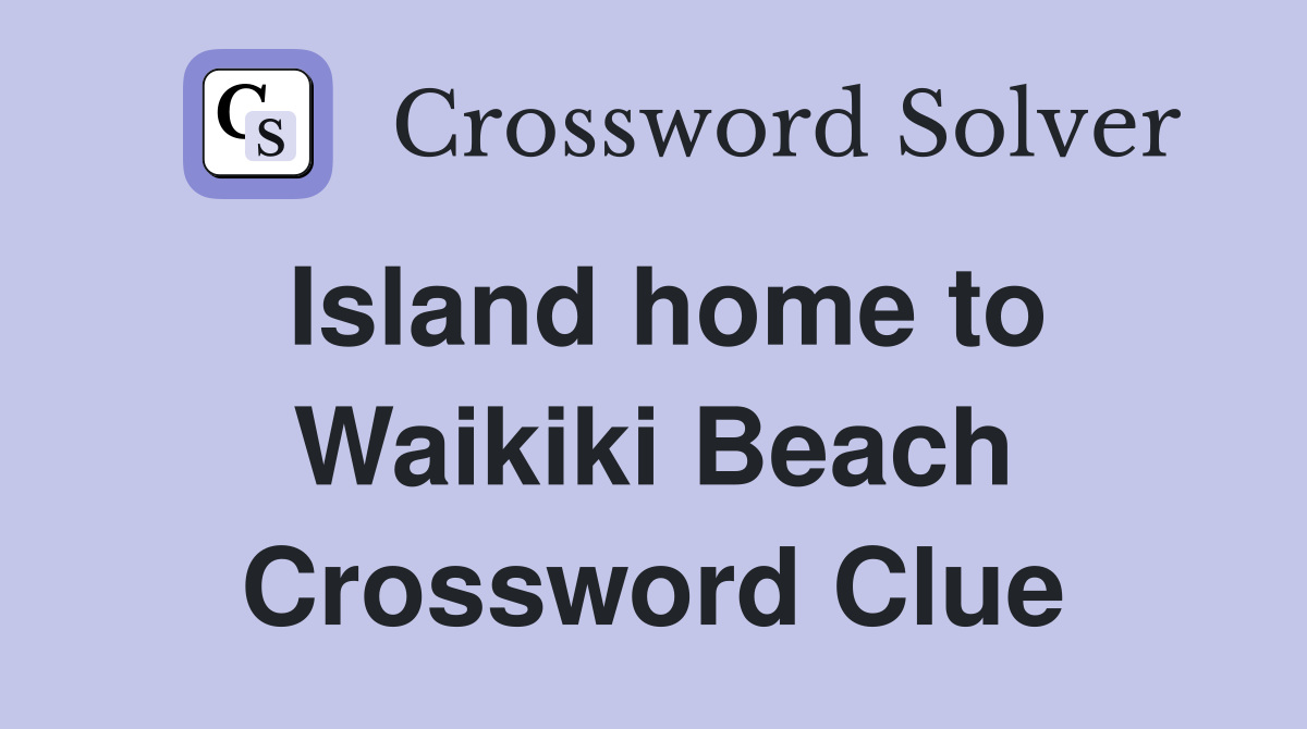 Island home to Waikiki Beach Crossword Clue
