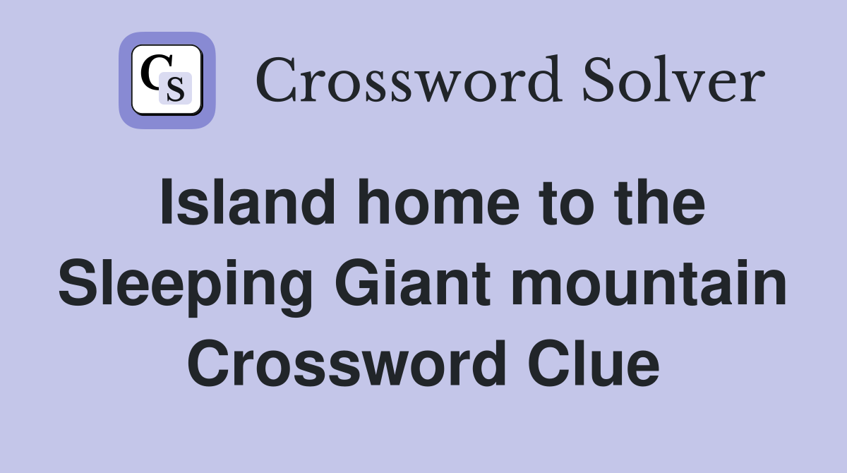 Island home to the Sleeping Giant mountain Crossword Clue