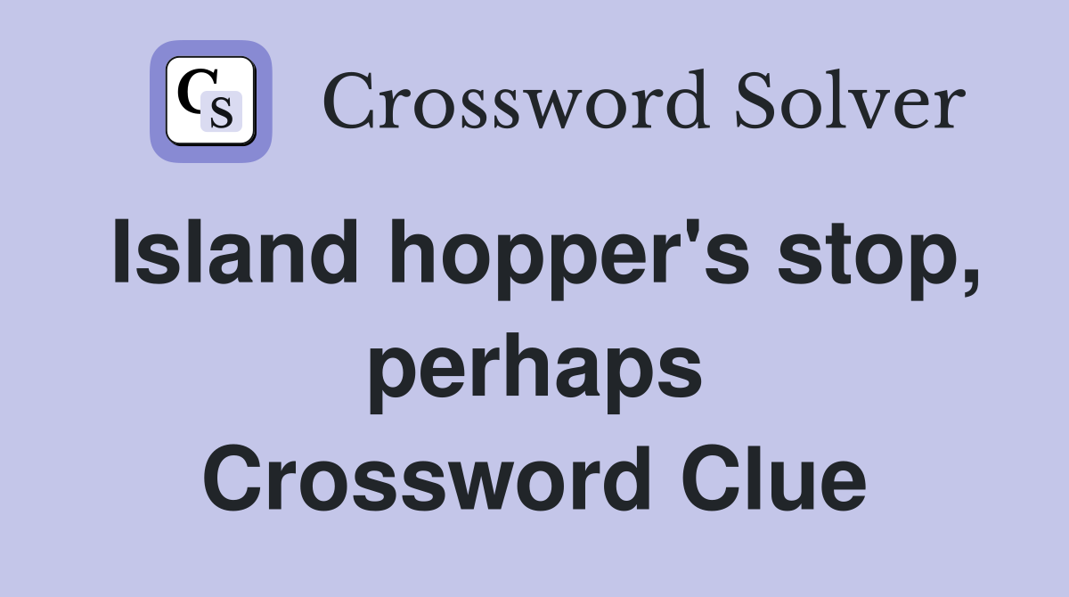 Island hopper's stop, perhaps Crossword Clue