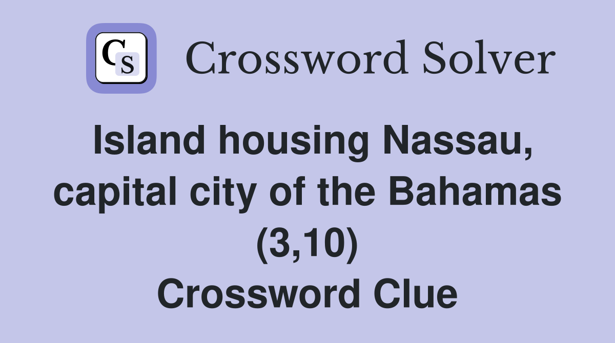 Island housing Nassau, capital city of the Bahamas (3,10) Crossword Clue