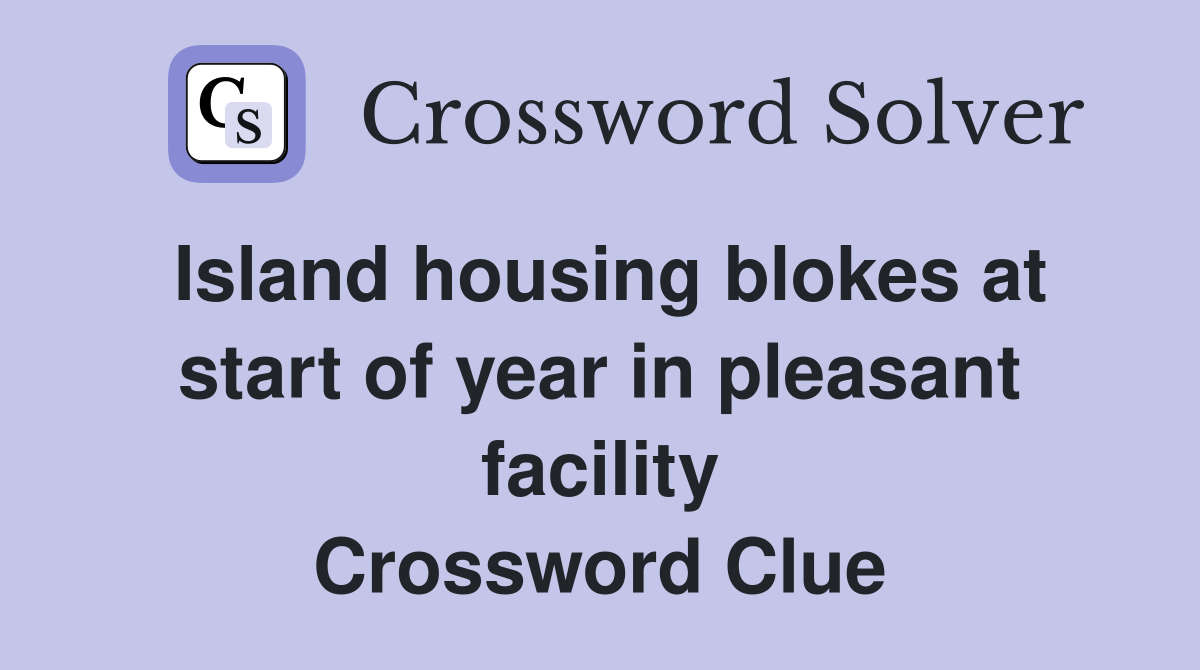 Island housing blokes at start of year in pleasant facility Crossword Clue