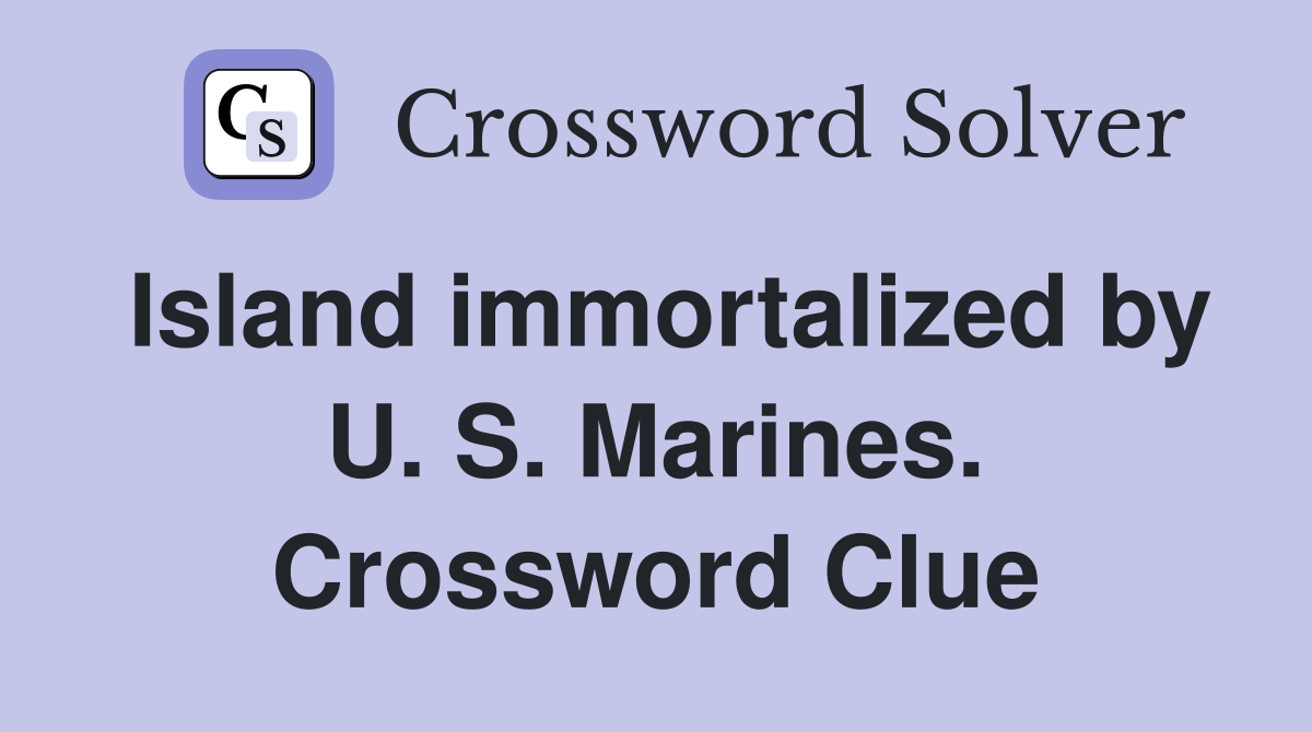 Island immortalized by U. S. Marines. Crossword Clue