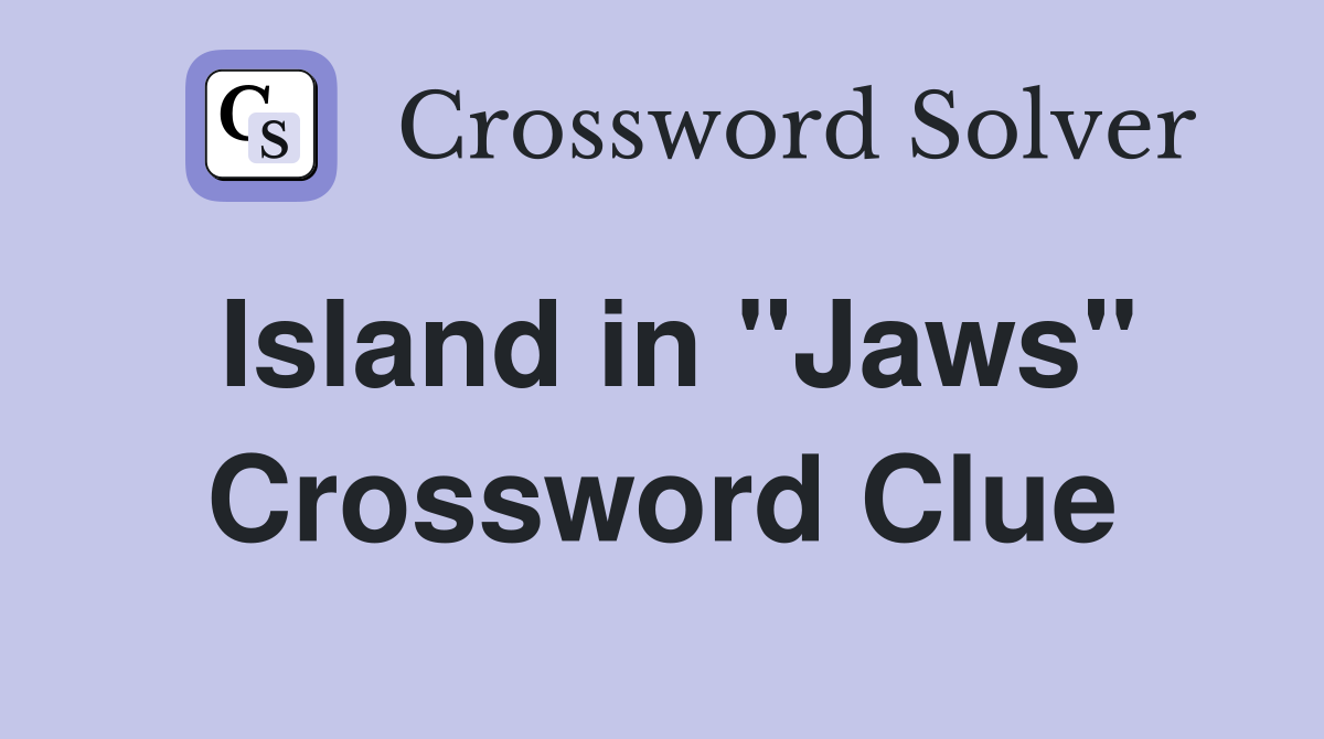Island in "Jaws" Crossword Clue