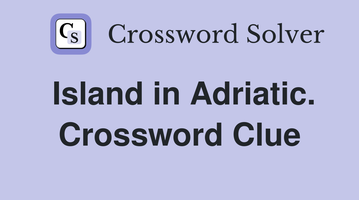 Island in Adriatic. Crossword Clue