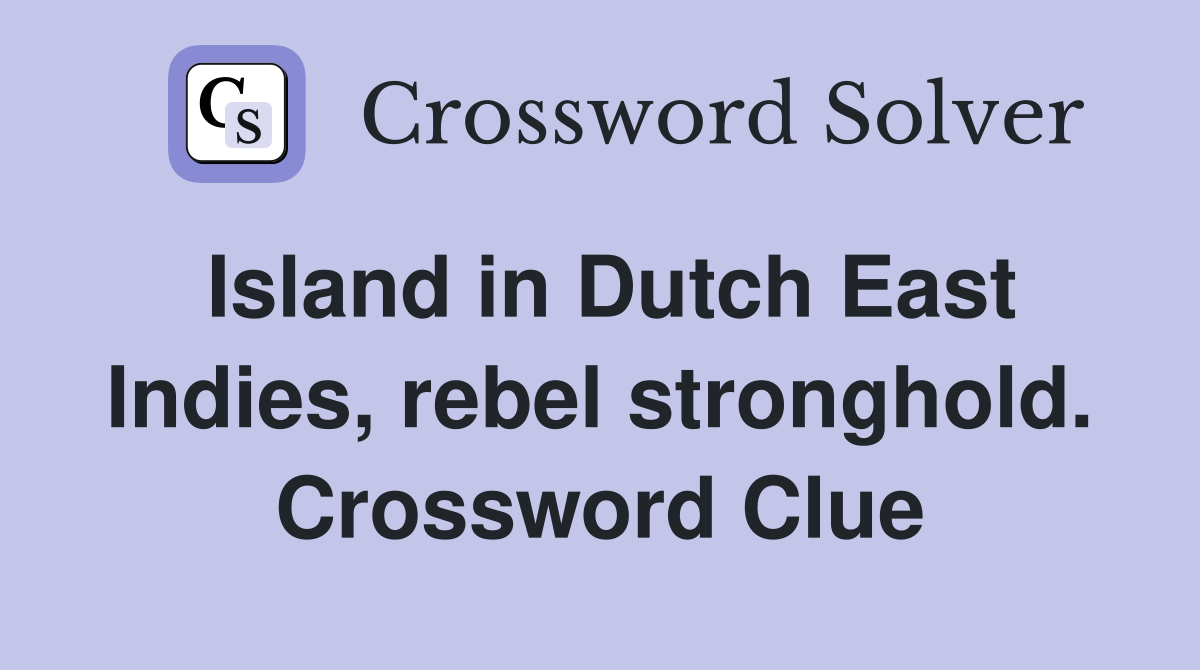 Island in Dutch East Indies, rebel stronghold. Crossword Clue