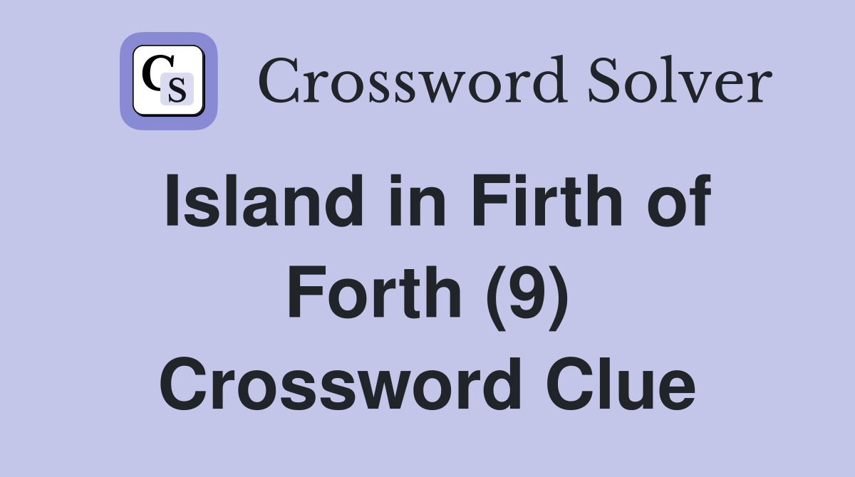 Island in Firth of Forth (9) Crossword Clue