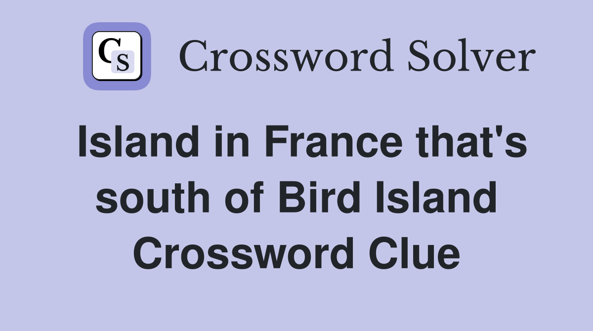 Island in France that's south of Bird Island Crossword Clue