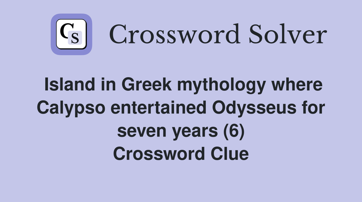 Island in Greek mythology where Calypso entertained Odysseus for seven years (6) Crossword Clue