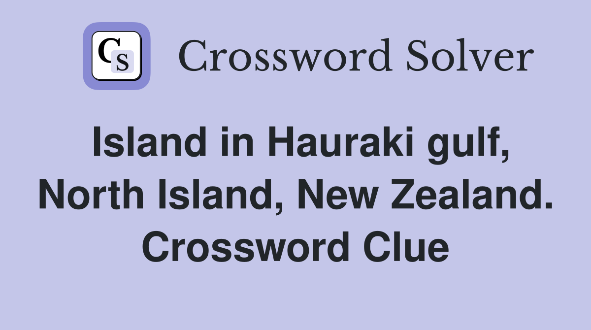 Island in Hauraki gulf, North Island, New Zealand. Crossword Clue