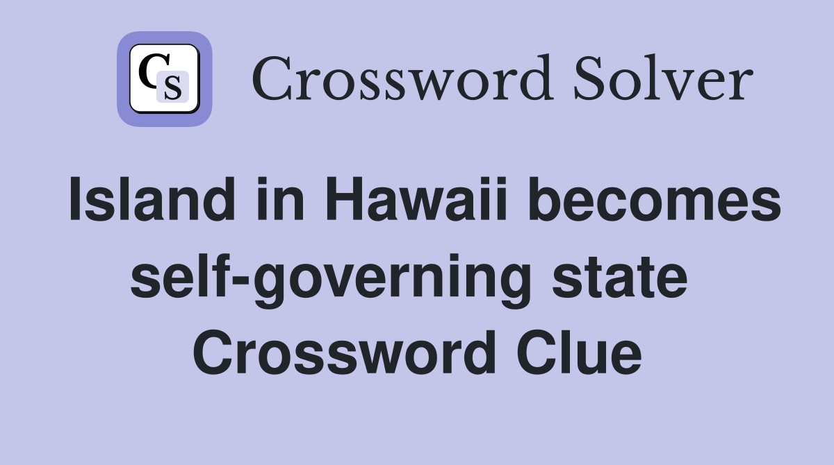 Island in Hawaii becomes self-governing state  Crossword Clue