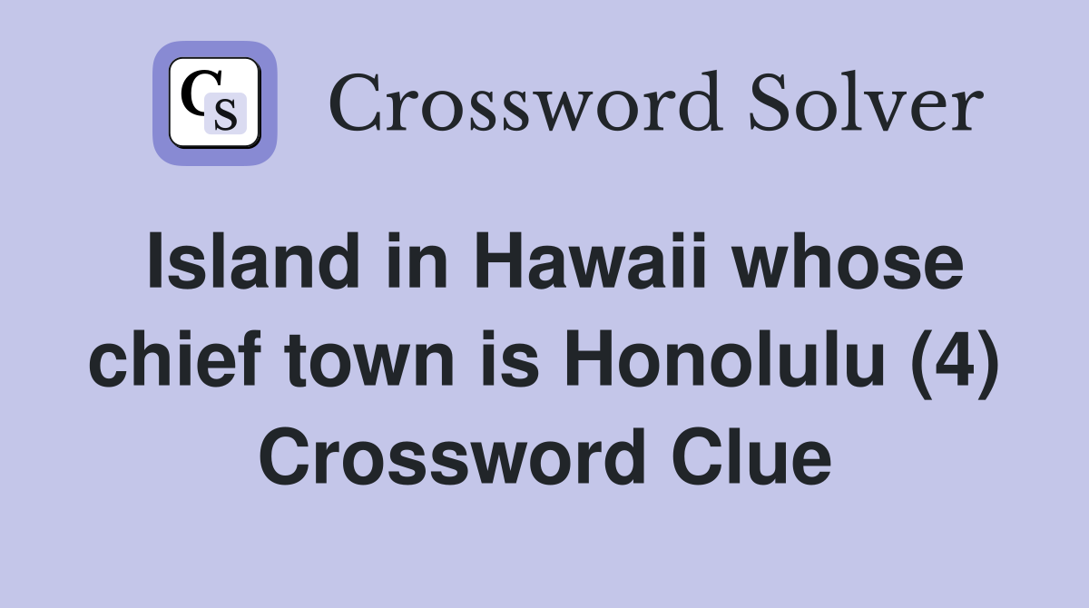 Island in Hawaii whose chief town is Honolulu (4) Crossword Clue