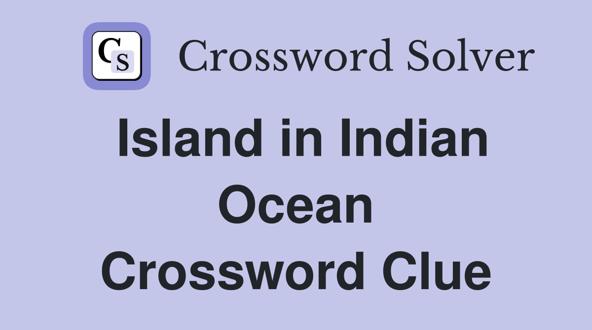 Island in Indian Ocean Crossword Clue