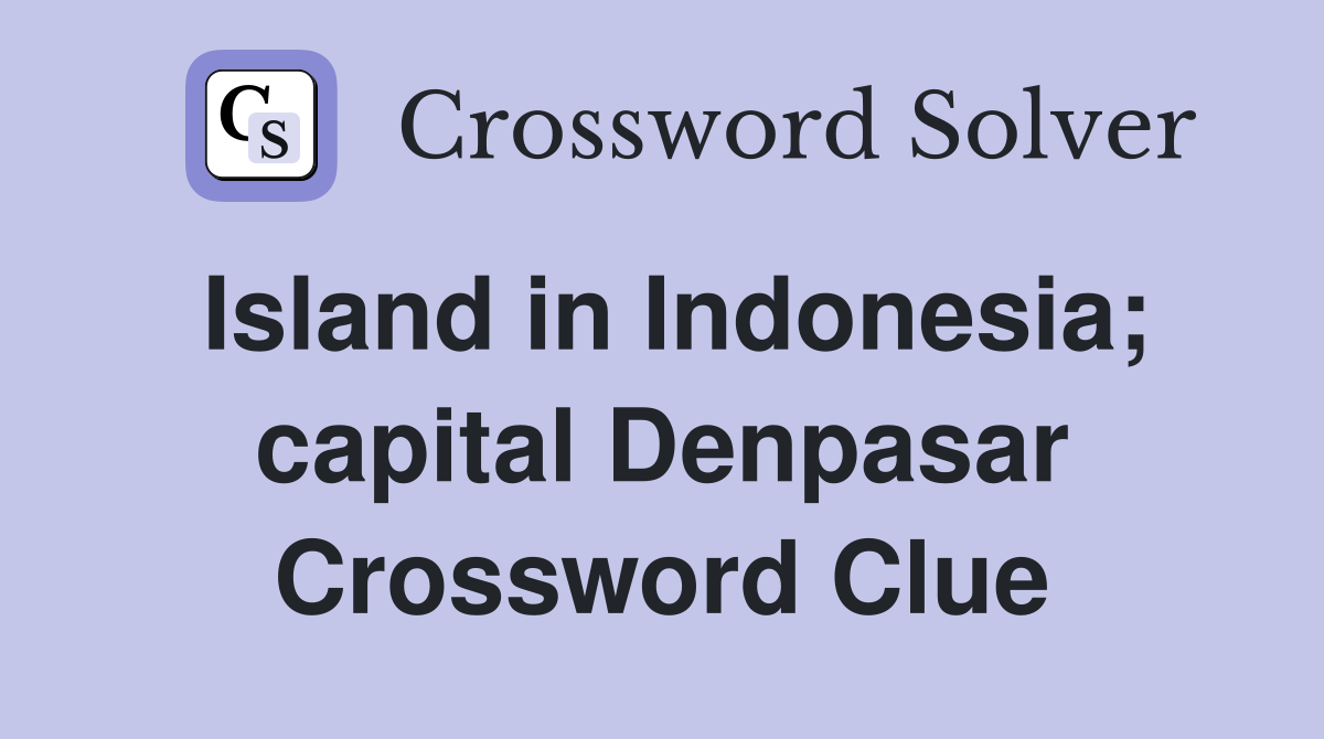 Island in Indonesia; capital Denpasar Crossword Clue