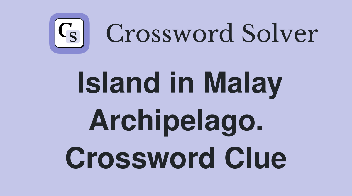 Island in Malay Archipelago. Crossword Clue