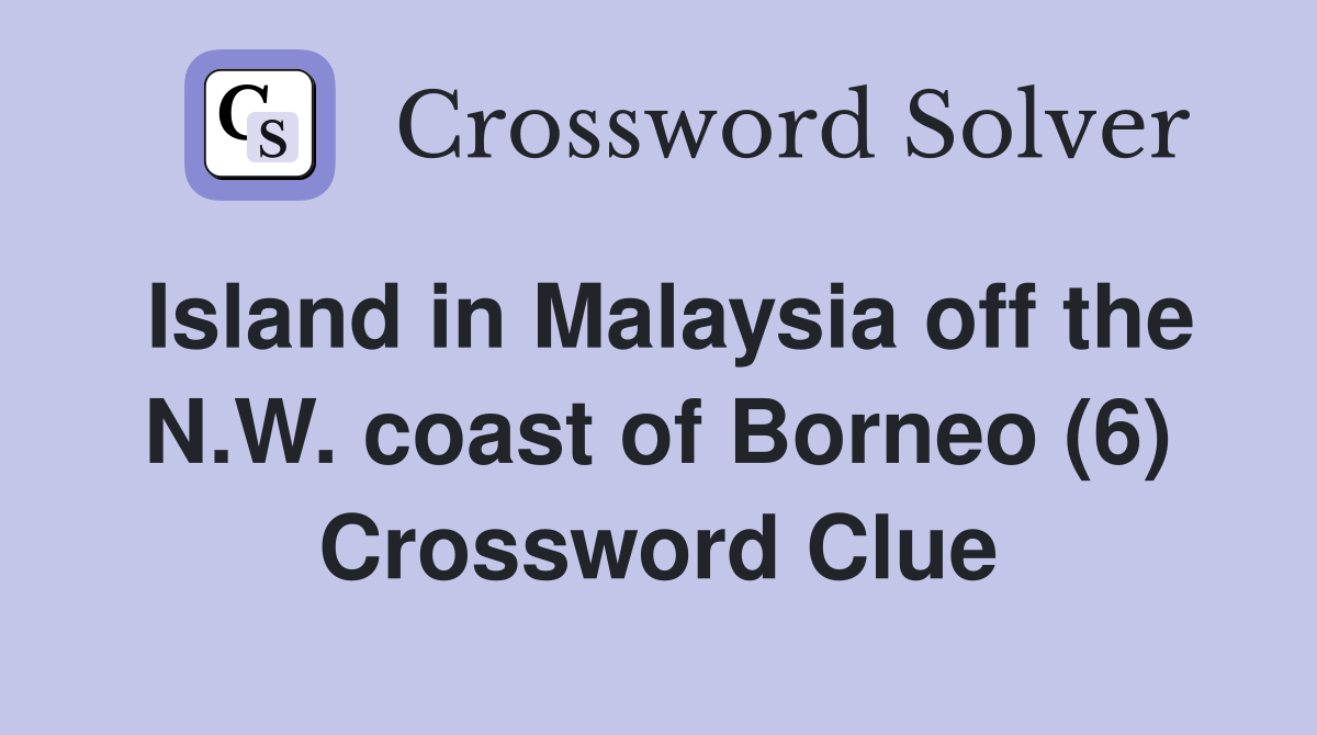 Island in Malaysia off the N.W. coast of Borneo (6) Crossword Clue