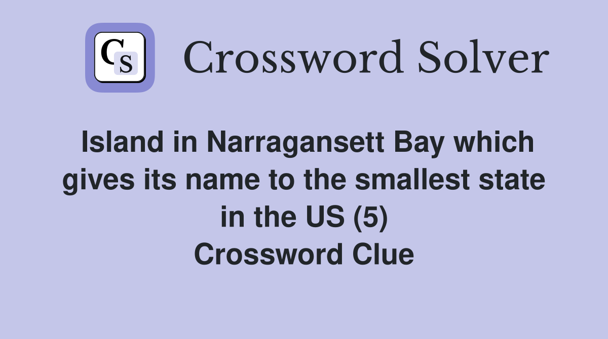 Island in Narragansett Bay which gives its name to the smallest state in the US (5) Crossword Clue