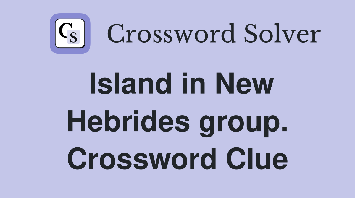Island in New Hebrides group. Crossword Clue