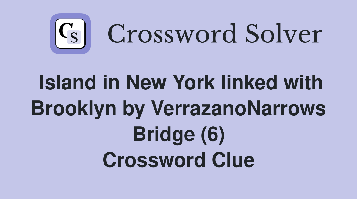 Island in New York linked with Brooklyn by VerrazanoNarrows Bridge (6) Crossword Clue